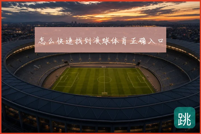 怎么快速找到滚球体育正确入口